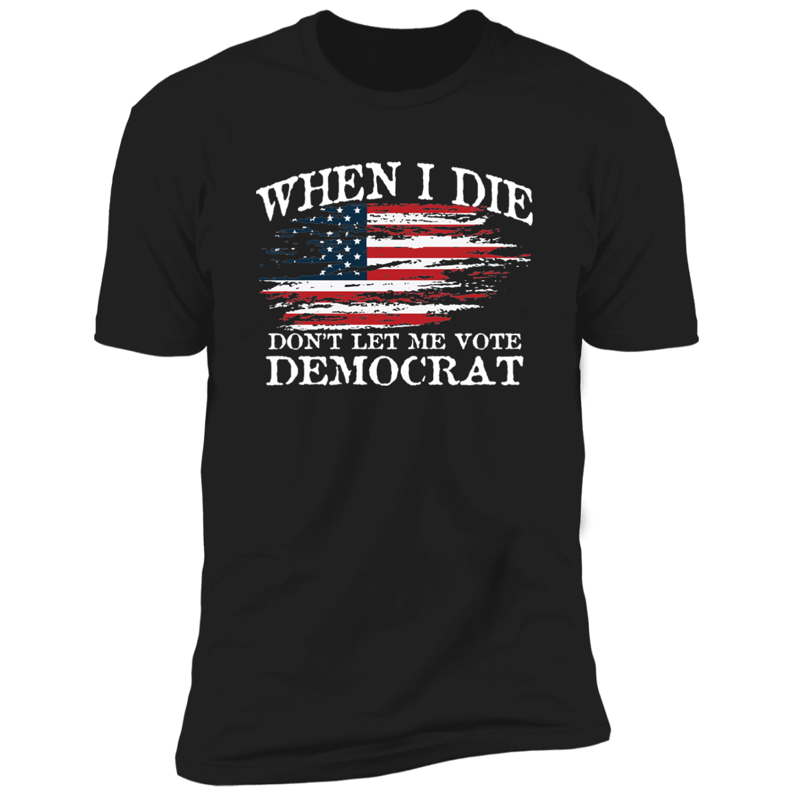 When I Die Don't Let Me Vote Democrat - USA Flag Design