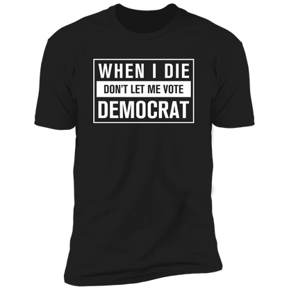 When I Die Don't Let Me Vote Democrat