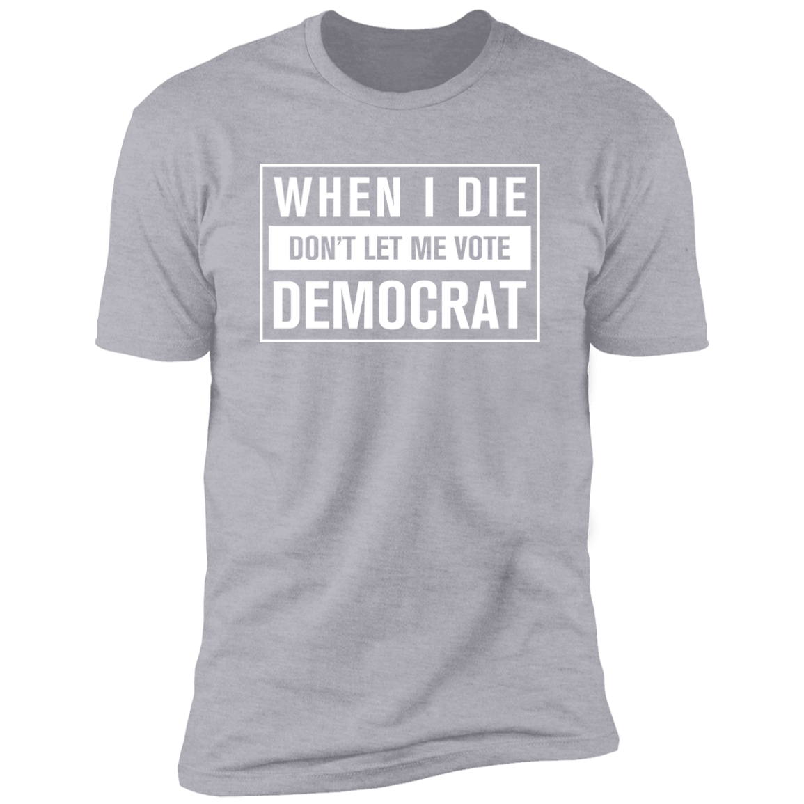 When I Die Don't Let Me Vote Democrat