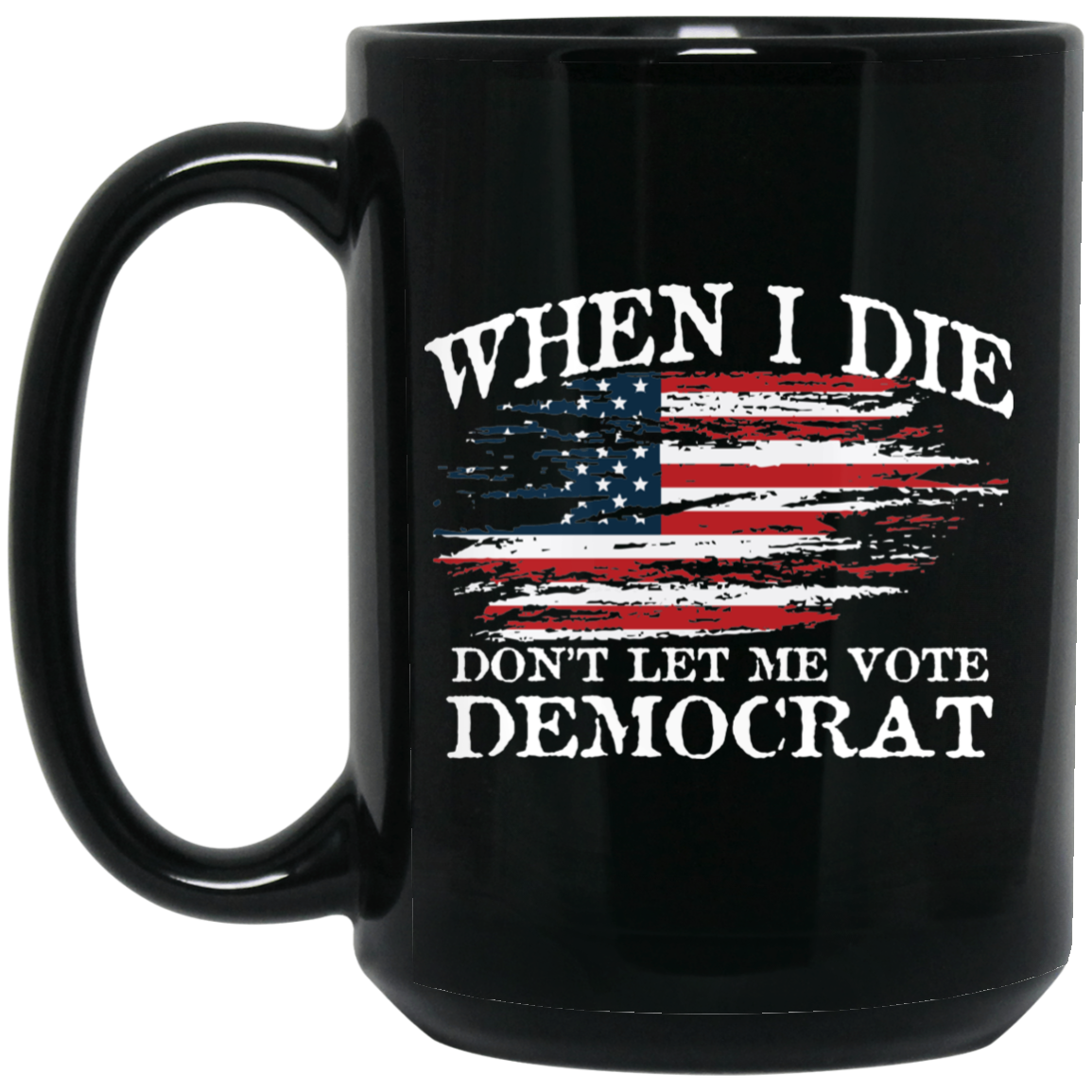 When I Die Don't Let Me Vote Democrat - USA Flag Design - MUGS