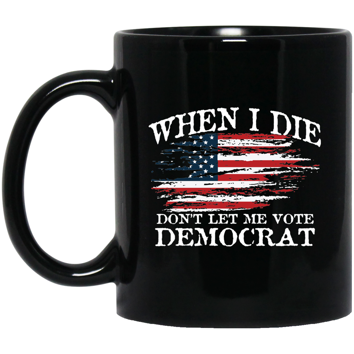 When I Die Don't Let Me Vote Democrat - USA Flag Design - MUGS